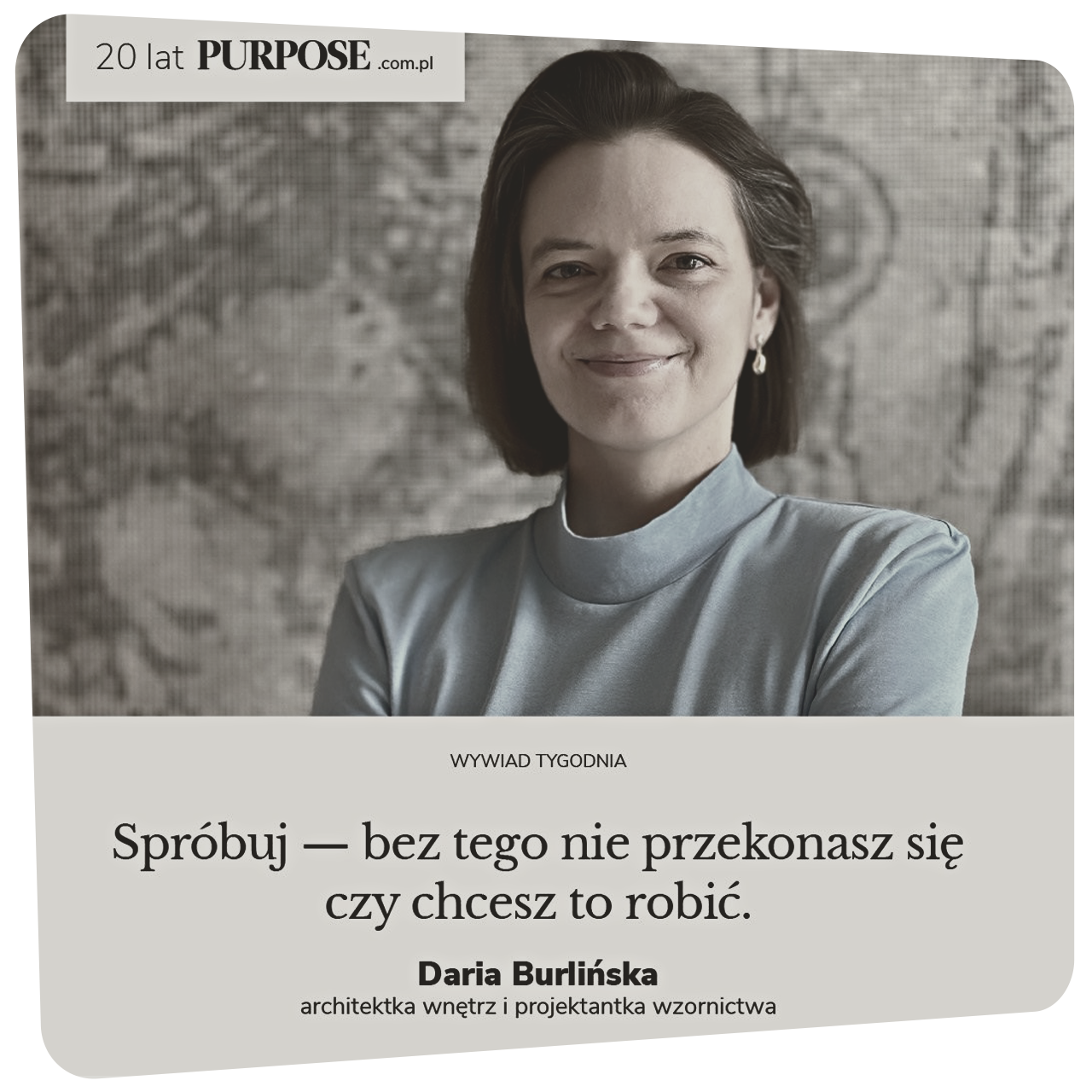 Wywiad z Darią Burlińską z pracowni SZARA-STUDIO.PL na łamach magazynu Purpose